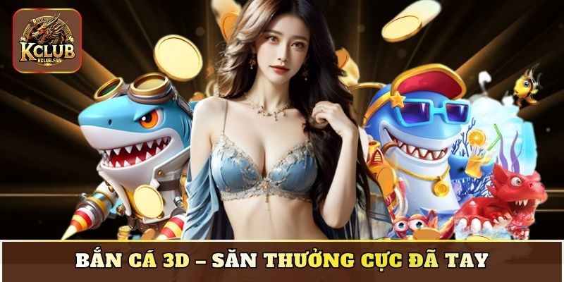 Bắn cá 3D – Săn thưởng cực đã tay