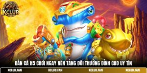 ban ca h5 choi ngay nen tang doi thuong dinh cao uy tin