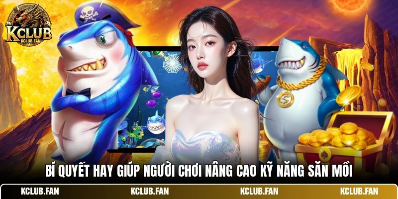 Bí quyết hay giúp người chơi nâng cao kỹ năng săn mồi