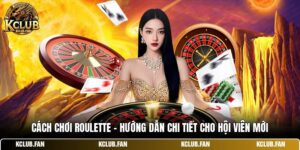 Cách Chơi Roulette - Hướng Dẫn Chi Tiết Cho Hội Viên Mới