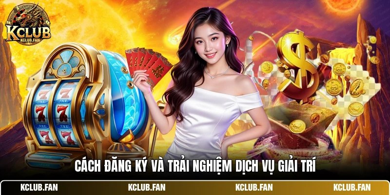 Cách đăng ký và trải nghiệm dịch vụ giải trí