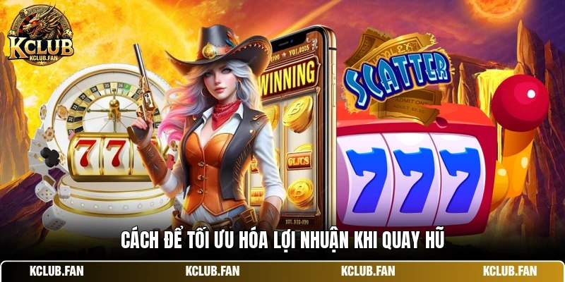 Cách để tối ưu hóa lợi nhuận khi quay hũ