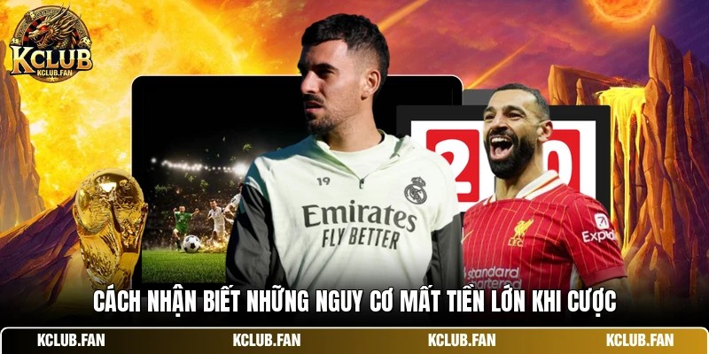 Cách nhận biết những nguy cơ mất tiền lớn khi cược