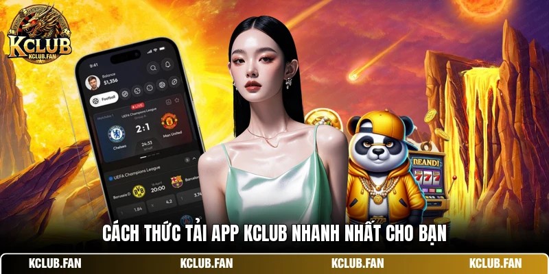 Cách thức tải app Kclub nhanh nhất cho bạn