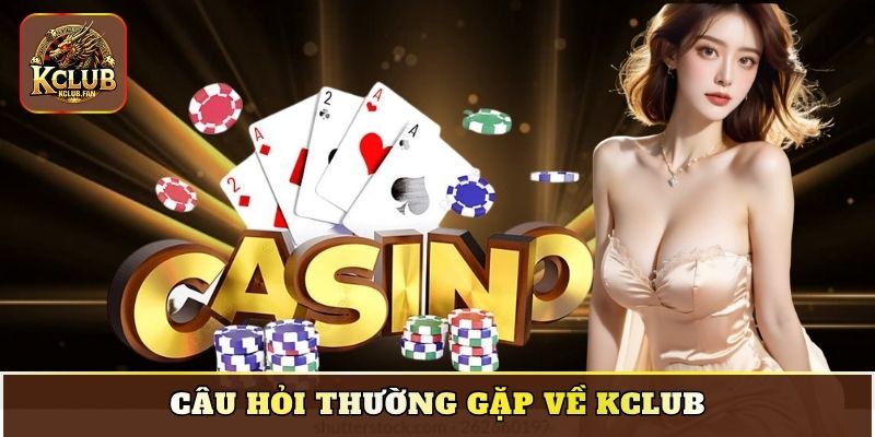 Câu hỏi thường gặp về Kclub