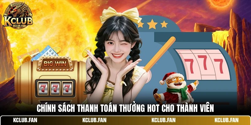 Chính sách thanh toán thưởng hot cho thành viên