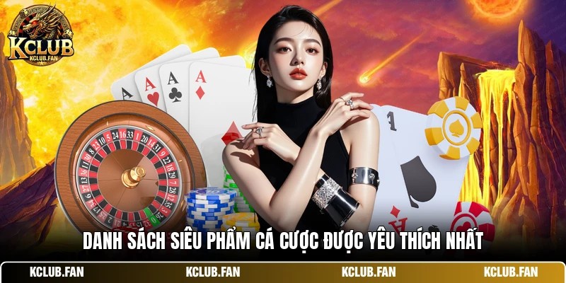Danh sách siêu phẩm cá cược được yêu thích nhất