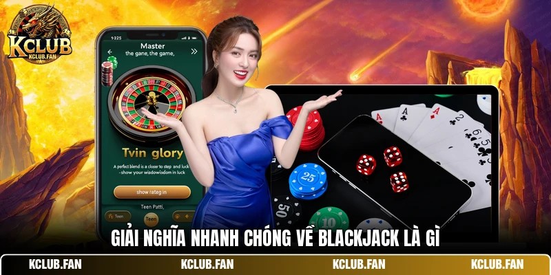 Giải nghĩa nhanh chóng về Blackjack là gì