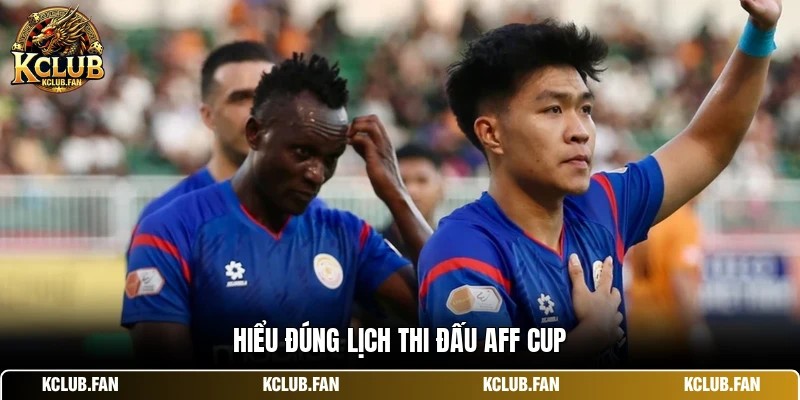 Hiểu đúng lịch thi đấu aff cup