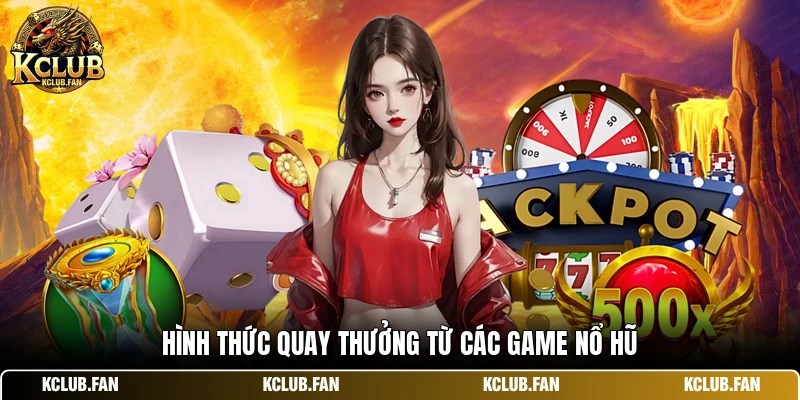 Hình thức quay thưởng từ các game nổ hũ