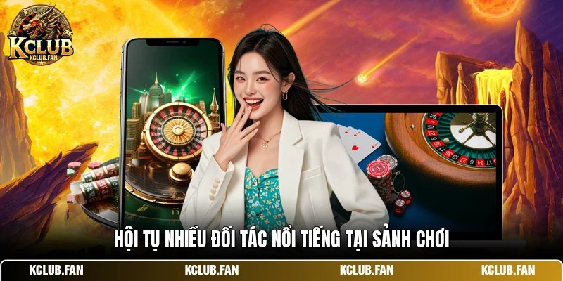 Hội tụ nhiều đối tác nổi tiếng tại sảnh chơi