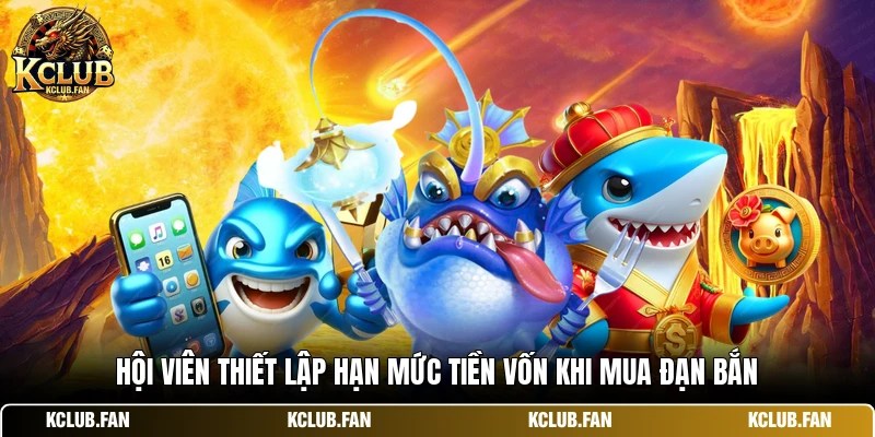 Hội viên thiết lập hạn mức tiền vốn khi mua đạn bắn