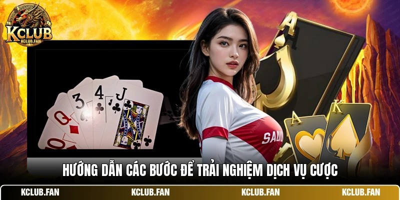 Hướng dẫn các bước để trải nghiệm dịch vụ cược