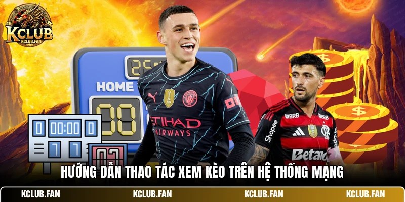 Hướng dẫn thao tác xem kèo trên hệ thống mạng