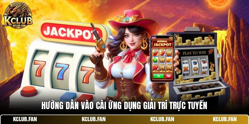 Hướng dẫn vào cài ứng dụng giải trí trực tuyến