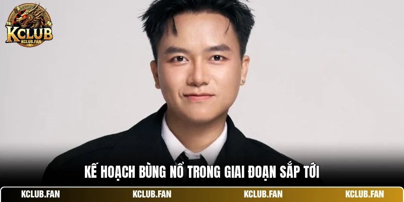 Kế hoạch bùng nổ trong giai đoạn sắp tới