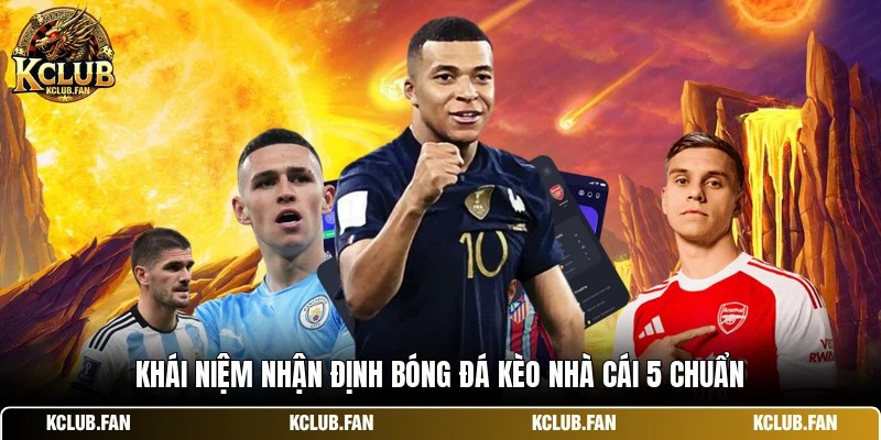 Khái niệm nhận định bóng đá kèo nhà cái 5 chuẩn