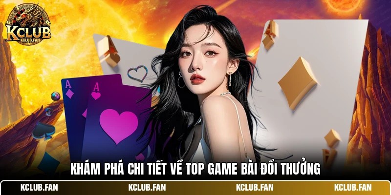 Khám phá chi tiết về top game bài đổi thưởng