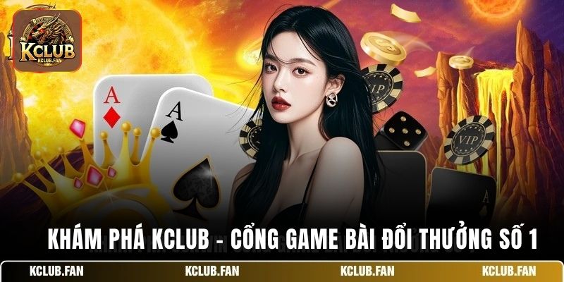 Khám phá Kclub cổng game bài đổi thưởng số 1