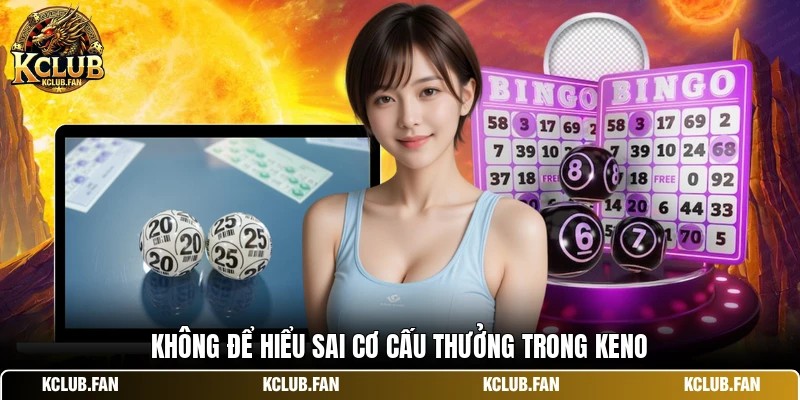 Không để hiểu sai cơ cấu thưởng trong keno