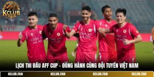 lich thi dau aff cup dong hanh cung doi tuyen viet nam