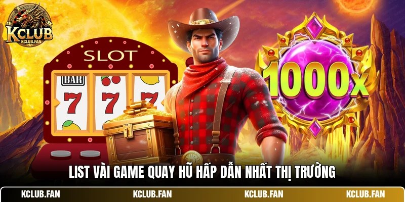 List vài game quay hũ hấp dẫn nhất thị trường