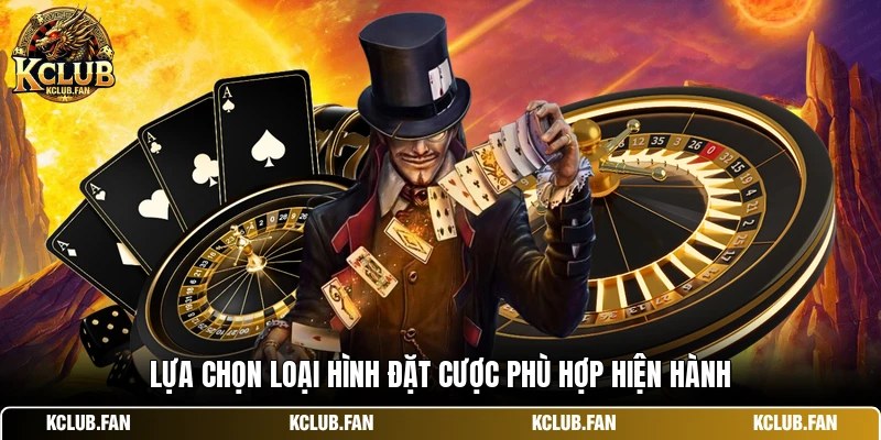 Lựa chọn loại hình đặt cược phù hợp hiện hành