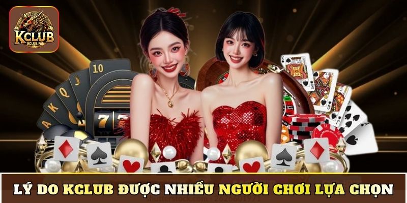 Lý do Kclub được nhiều người chơi lựa chọn