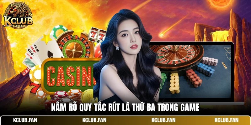 Nắm rõ quy tắc rút là thứ ba trong game