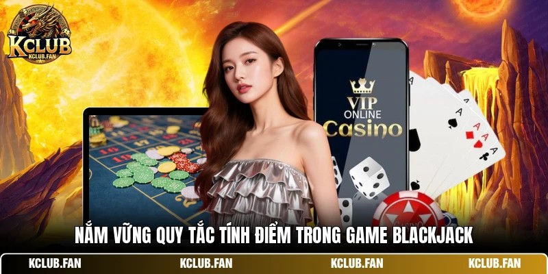 Nắm vững quy tắc tính điểm trong game Blackjack
