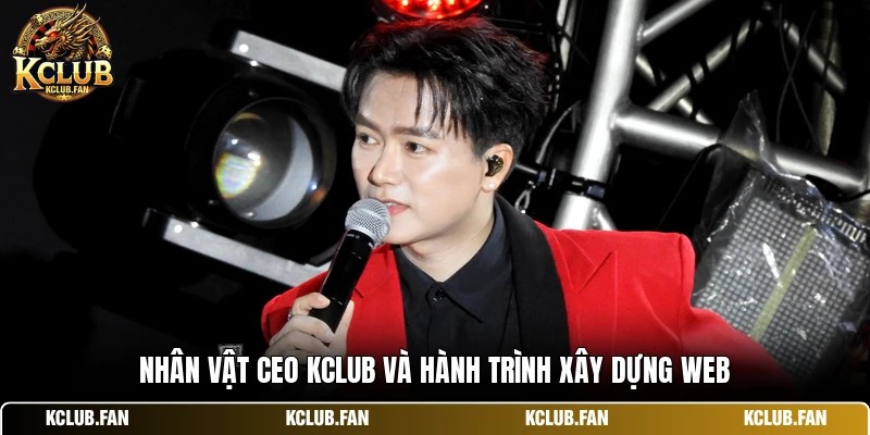 Nhân vật Ceo Kclub và hành trình xây dựng web