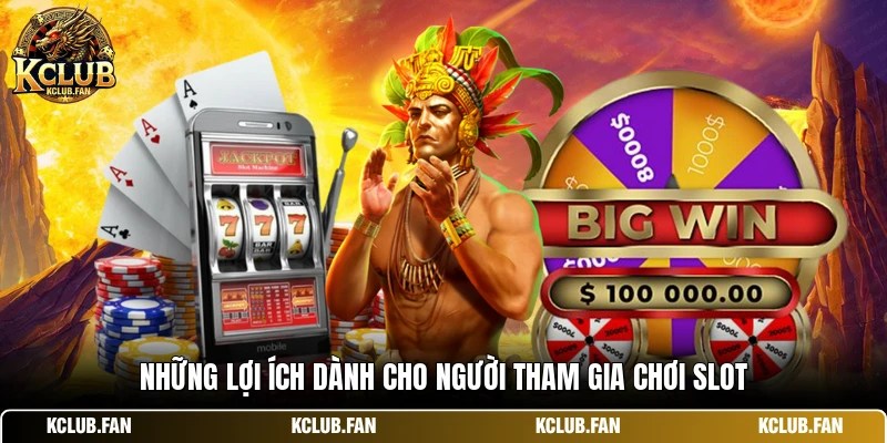 Những lợi ích dành cho người tham gia chơi slot
