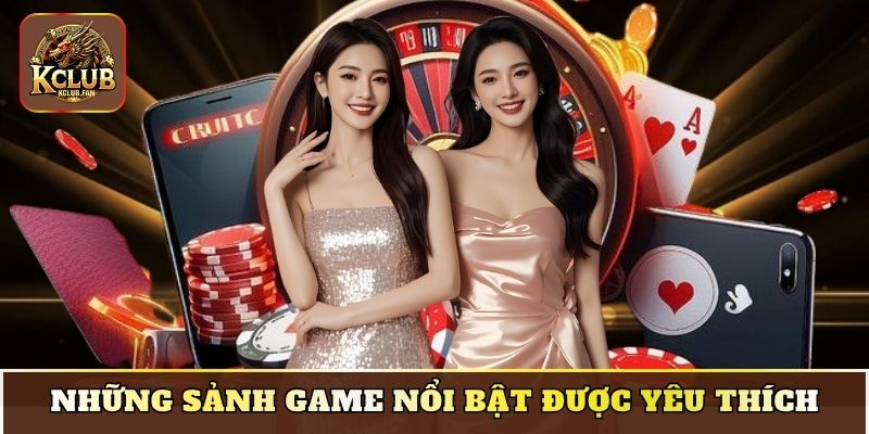 Những sảnh game nổi bật được yêu thích