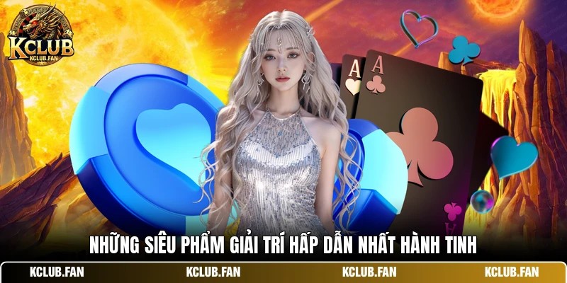 Những siêu phẩm giải trí hấp dẫn nhất hành tinh