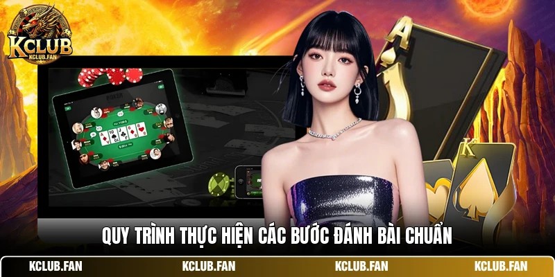 Quy trình thực hiện các bước đánh bài chuẩn