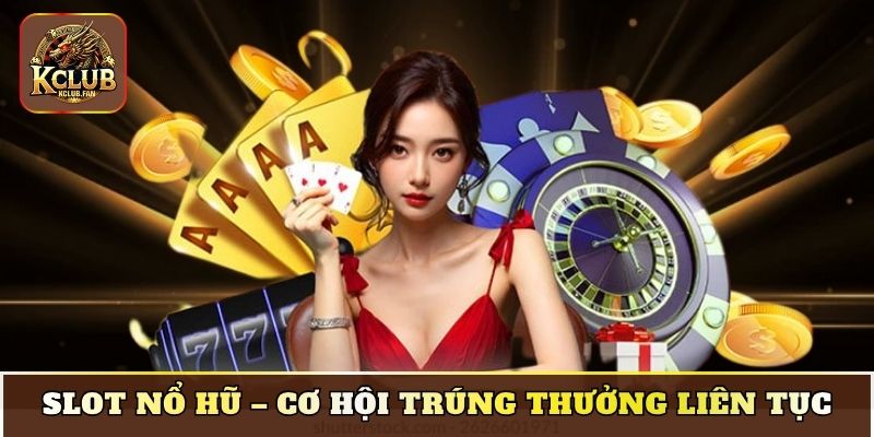 Slot nổ hũ – Cơ hội trúng thưởng liên tục