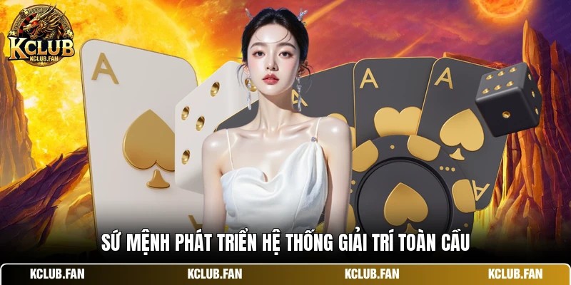 Sứ mệnh phát triển hệ thống giải trí toàn cầu
