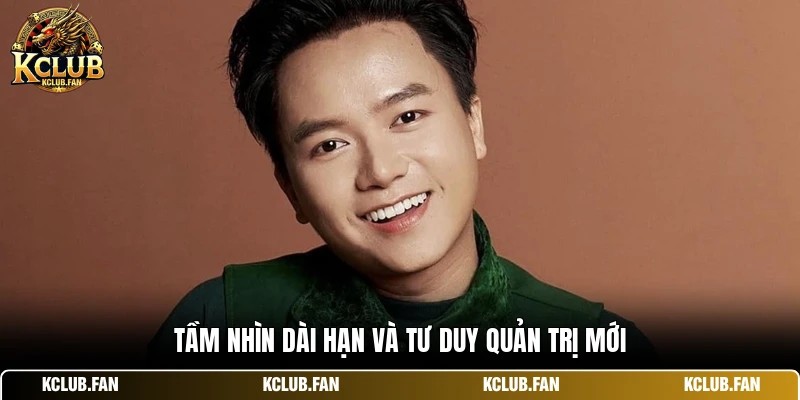 Tầm nhìn dài hạn và tư duy quản trị mới