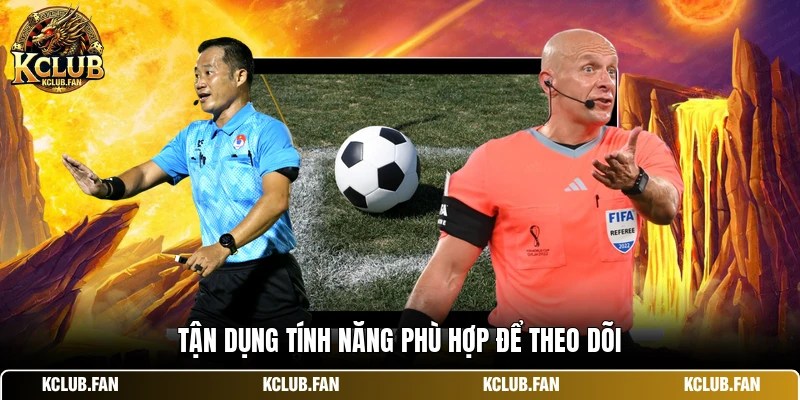 Tận dụng tính năng phù hợp để theo dõi