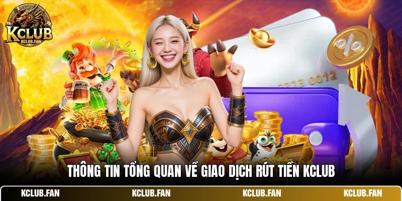 thong tin tong quan ve giao dich rut tien kclub Thông tin tổng quan về giao dịch rút tiền Kclub