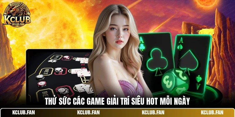 Thử sức các game giải trí siêu hot mỗi ngày
