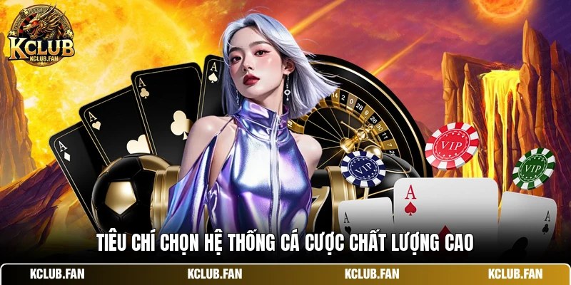 Tiêu chí chọn hệ thống cá cược chất lượng cao