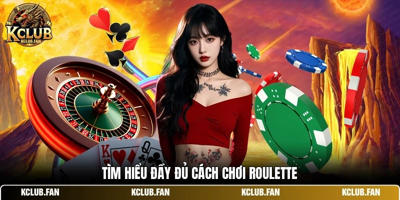 Tìm hiểu đầy đủ cách chơi roulette