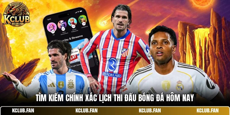 Tìm kiếm chính xác lịch thi đấu bóng đá hôm nay