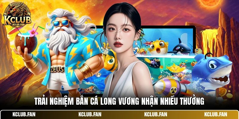 Trải nghiệm bắn cá long vương nhận nhiều thưởng