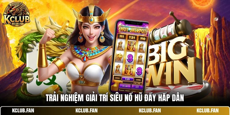 Trải nghiệm giải trí siêu nổ hũ đầy hấp dẫn