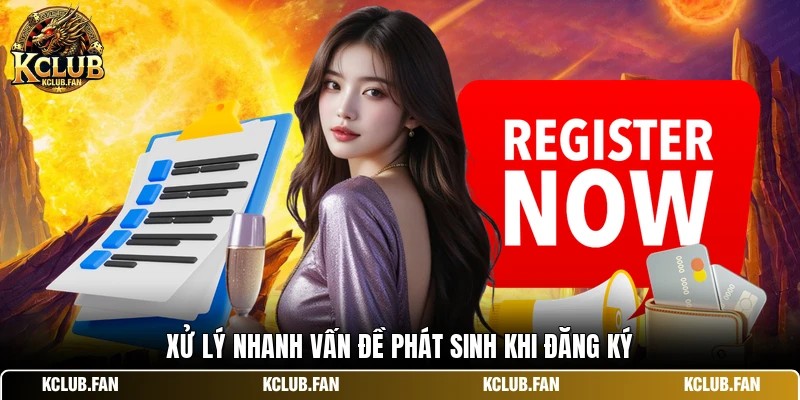 Xử lý nhanh vấn đề phát sinh khi đăng ký
